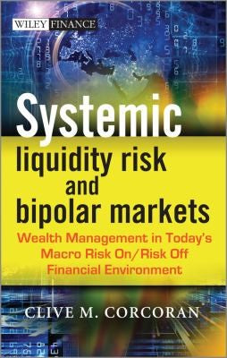 Systemic Liquidity Risk and Bipolar Markets: Wealth Management in Today's Macro Risk On / Risk Off Financial Environment - book cover
