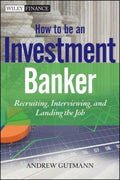 How to Be an Investment Banker, + Website: Recruiting, Interviewing, and Landing the Job - book cover