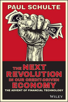 The Next Revolution in our Credit-Driven Economy: The Advent of Financial Technology - book cover