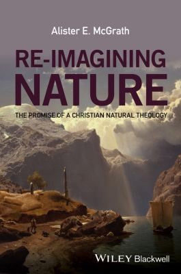 Re-Imagining Nature: The Promise of a Christian Natural Theology - book cover