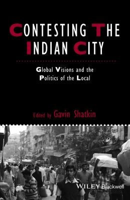 Contesting the Indian City: Global Visions and the Politics of the Local - book cover