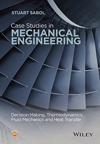 Case Studies in Mechanical Engineering: Decision Making, Thermodynamics, Fluid Mechanics and Heat Transfer - book cover