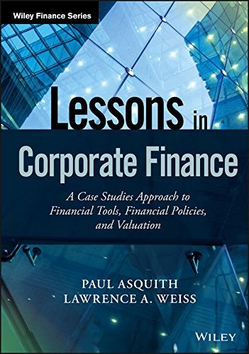 Lessons in Corporate Finance: A Case Studies Approach to Financial Tools, Financial Policies, and Valuation - book cover