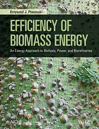 Efficiency of biomass energy: an exergy approach to biofuels, power, and biorefineries - book cover