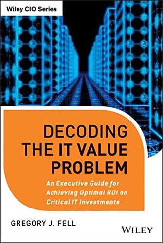 Decoding the IT Value Problem: An Executive Guide for Achieving Optimal ROI on Critical IT Investments - book cover