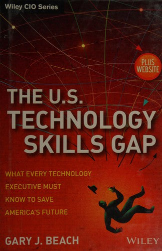 The U.S. technology skills gap : what every technology executive must know to save America's future - book cover