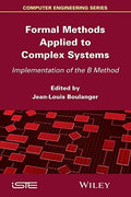 Formal Methods Applied to Industrial Complex Systems: Implementation of the B Method - book cover