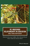 Re-Imagining Relationships in Education: Ethics, Politics and Practices - book cover